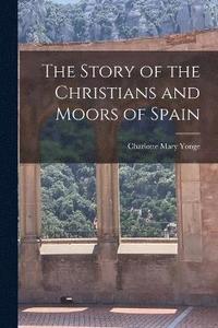bokomslag The Story of the Christians and Moors of Spain