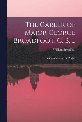 bokomslag The Career of Major George Broadfoot, C. B. ...