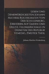 bokomslag Leben Und Denkwrdigkeiten Johann Mathias Reichsgrafen Von Der Schulenburg, Erbherrn Auf Emden Und Delitz, Feldmarschalls in Diensten Der Republik Venedig, Zweiter Theil