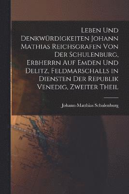 bokomslag Leben Und Denkwrdigkeiten Johann Mathias Reichsgrafen Von Der Schulenburg, Erbherrn Auf Emden Und Delitz, Feldmarschalls in Diensten Der Republik Venedig, Zweiter Theil