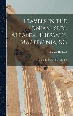 bokomslag Travels in the Ionian Isles, Albania, Thessaly, Macedonia, &c