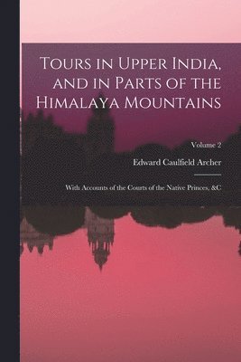 bokomslag Tours in Upper India, and in Parts of the Himalaya Mountains