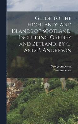 Guide to the Highlands and Islands of Scotland, Including Orkney and Zetland, by G. and P. Anderson 1