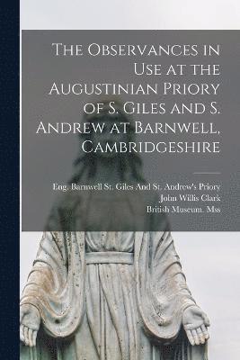 The Observances in Use at the Augustinian Priory of S. Giles and S. Andrew at Barnwell, Cambridgeshire 1