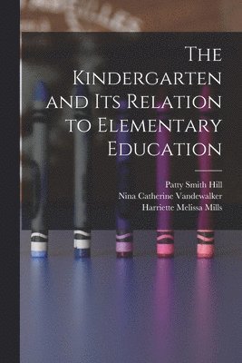 bokomslag The Kindergarten and its Relation to Elementary Education