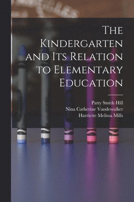 Ada Van Stone Harris, Nina Catherine Vandewalker, Edwin Asbury Kirkpatrick - Kindergarten and its Relation to Elementary Education, Häftad