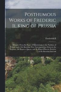 bokomslag Posthumous Works of Frederic Ii, King of Prussia