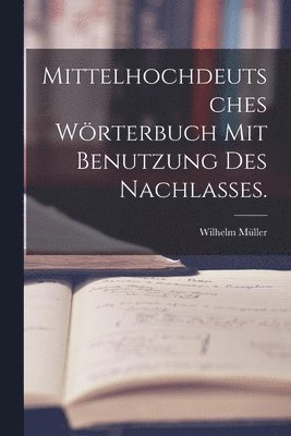 Wilhelm Müller - Mittelhochdeutsches Wörterbuch mit Benutzung des Nachlasses., Häftad