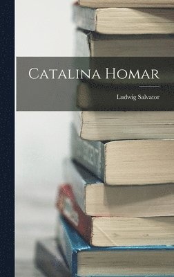 Ludwig Salvator - Catalina Homar, Inbunden