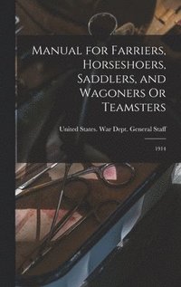 bokomslag Manual for Farriers, Horseshoers, Saddlers, and Wagoners Or Teamsters