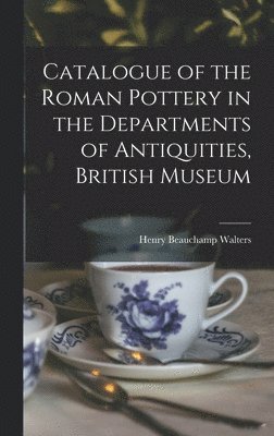 Henry Beauchamp Walters - Catalogue of the Roman Pottery in the Departments of Antiquities, British Museum, Inbunden