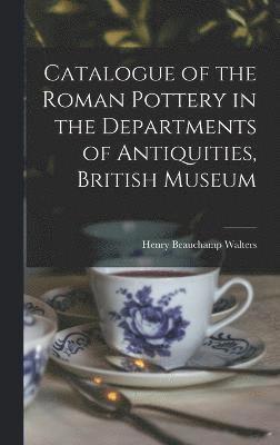 bokomslag Catalogue of the Roman Pottery in the Departments of Antiquities, British Museum