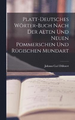 Platt-Deutsches Wrter-Buch nach der alten und neuen Pommerschen und Rgischen Mundart 1