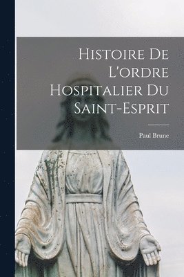 Histoire De L'ordre Hospitalier Du Saint-Esprit 1