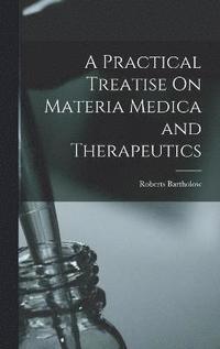 bokomslag A Practical Treatise On Materia Medica and Therapeutics
