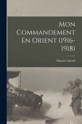 Mon Commandement En Orient (1916-1918) 1