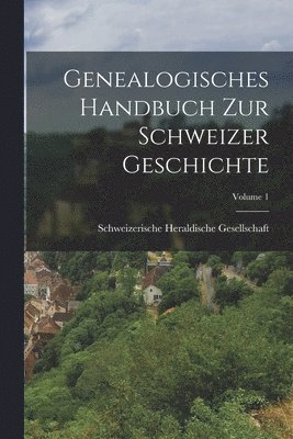 Genealogisches Handbuch Zur Schweizer Geschichte; Volume 1 1