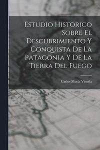 bokomslag Estudio Historico Sobre El Descubrimiento Y Conquista De La Patagonia Y De La Tierra Del Fuego