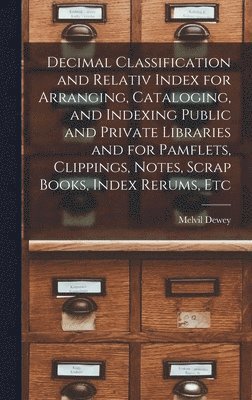 Melvil Dewey - Decimal Classification and Relativ Index for Arranging, Cataloging, and Indexing Public and Private Libraries and for Pamflets, Clippings, Notes, Scrap Books, Index Rerums, Etc, Inbunden