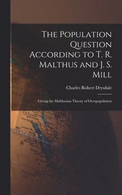 bokomslag The Population Question According to T. R. Malthus and J. S. Mill