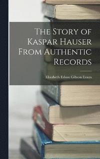 bokomslag The Story of Kaspar Hauser From Authentic Records