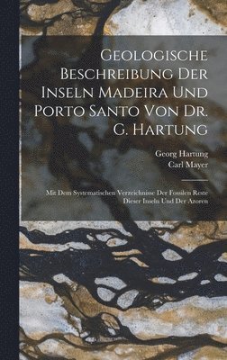 Geologische Beschreibung Der Inseln Madeira Und Porto Santo Von Dr. G. Hartung 1