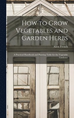 Allen French - How to Grow Vegetables and Garden Herbs, Inbunden