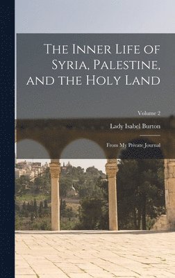 The Inner Life of Syria, Palestine, and the Holy Land 1