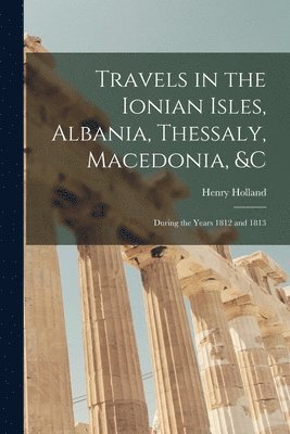 bokomslag Travels in the Ionian Isles, Albania, Thessaly, Macedonia, &c