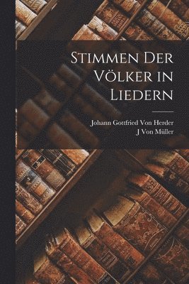 Johann Gottfried Von Herder, J Von Müller - Stimmen Der Völker in Liedern, Häftad