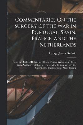 Commentaries On the Surgery of the War in Portugal, Spain, France, and the Netherlands 1