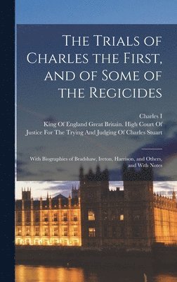 The Trials of Charles the First, and of Some of the Regicides 1