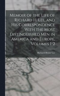 bokomslag Memoir of the Life of Richard H. Lee, and His Correspondence With the Most Distinguished Men in America and Europe, Volumes 1-2