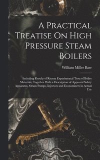 bokomslag A Practical Treatise On High Pressure Steam Boilers