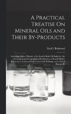 bokomslag A Practical Treatise On Mineral Oils and Their By-Products