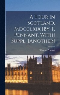 bokomslag A Tour in Scotland, Mdcclxix [By T. Pennant. With] Suppl. [Another]