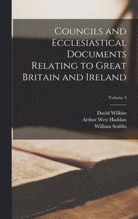 bokomslag Councils and Ecclesiastical Documents Relating to Great Britain and Ireland; Volume 3