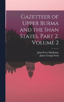 bokomslag Gazetteer of Upper Burma and the Shan States, Part 2, volume 2