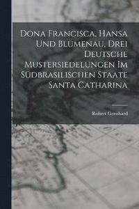 bokomslag Dona Francisca, Hansa Und Blumenau, Drei Deutsche Mustersiedelungen Im Sdbrasilischen Staate Santa Catharina