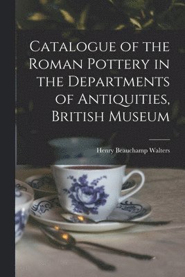 bokomslag Catalogue of the Roman Pottery in the Departments of Antiquities, British Museum