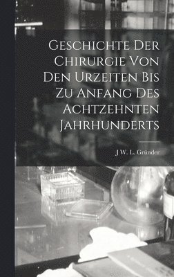 bokomslag Geschichte Der Chirurgie Von Den Urzeiten Bis Zu Anfang Des Achtzehnten Jahrhunderts