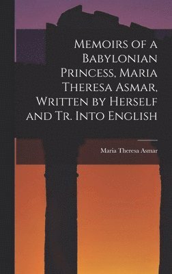 bokomslag Memoirs of a Babylonian Princess, Maria Theresa Asmar, Written by Herself and Tr. Into English