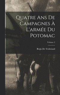 bokomslag Quatre Ans De Campagnes  L'arme Du Potomac; Volume 2