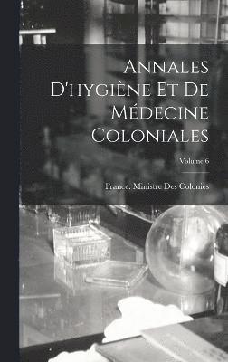 Annales D'hygine Et De Mdecine Coloniales; Volume 6 1