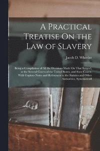 bokomslag A Practical Treatise On the Law of Slavery