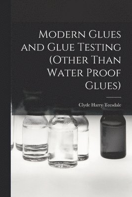 Clyde Harry Teesdale - Modern Glues and Glue Testing (Other Than Water Proof Glues), Häftad