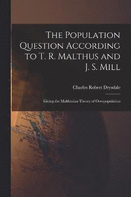 bokomslag The Population Question According to T. R. Malthus and J. S. Mill