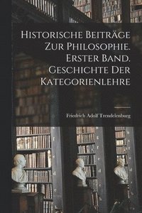 bokomslag Historische Beitrge zur Philosophie. Erster Band. Geschichte Der Kategorienlehre