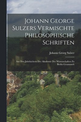 Johann Georg Sulzer - Johann George Sulzers Vermischte Philosophische Schriften, Häftad