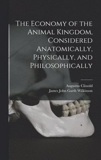 bokomslag The Economy of the Animal Kingdom, Considered Anatomically, Physically, and Philosophically